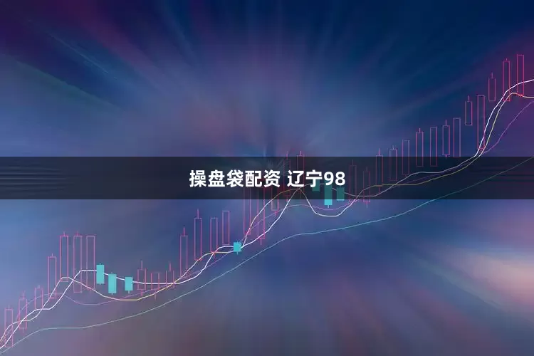 操盘袋配资 辽宁98